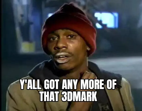 The classic 'Y'all Got Any More Of That' meme featuring Tyrone Biggums from Chappelle's Show, wearing a red beanie and looking desperate, repurposed to express an obsessive craving for the 3DMark GPU benchmarking software.