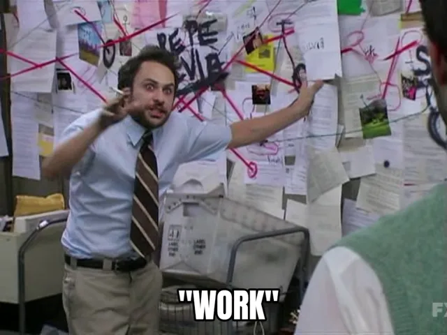 A man in a shirt and tie gestures animatedly at a chaotic wall covered in papers, photos, and red string in the style of a conspiracy theorist, from the TV show It's Always Sunny in Philadelphia. The caption sarcastically labels his frantic theorizing as "work."